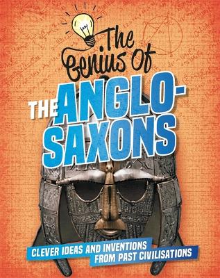 The Genius of: The Anglo-Saxons: Clever Ideas and Inventions from Past Civilisations - The Genius of (Hardback)