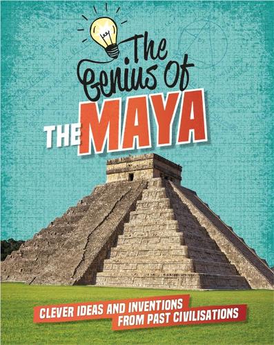 The The Maya: Clever Ideas and Inventions from Past Civilisations - The Genius of (Paperback)