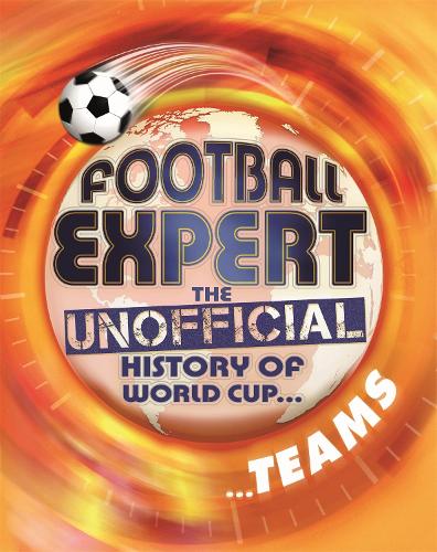 Cover Football Expert: The Unofficial History of World Cup: Teams - Football Expert: The Unofficial History of World Cup