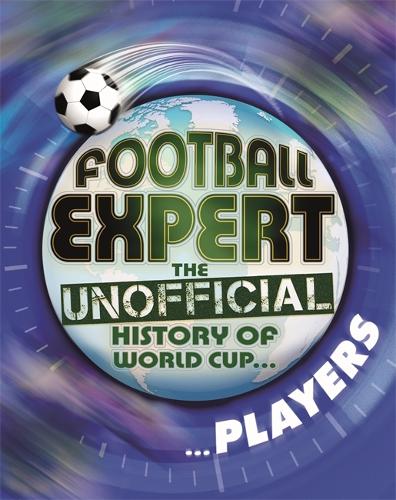 Cover Football Expert: The Unofficial History of World Cup: Players - Football Expert: The Unofficial History of World Cup