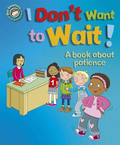 Our Emotions and Behaviour: I Don't Want to Wait!: A book about patience - Our Emotions and Behaviour (Paperback)