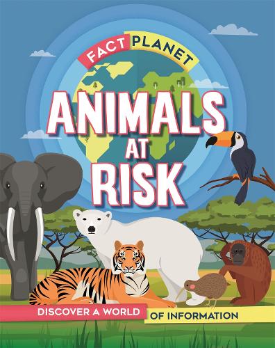 Fact Planet: Animals at Risk - Fact Planet (Hardback)