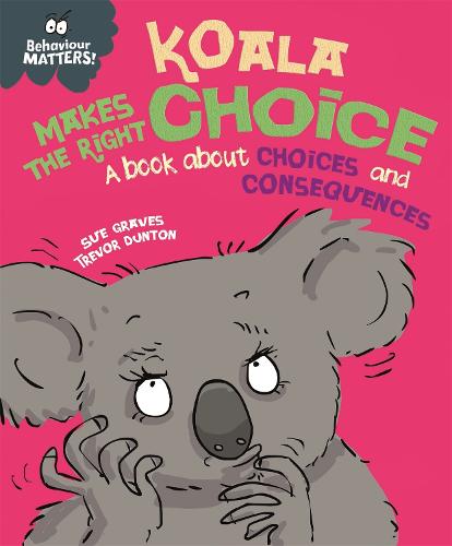 Behaviour Matters: Koala Makes the Right Choice: A book about choices and consequences - Behaviour Matters (Hardback)