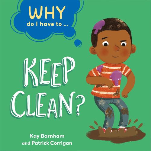 Why Do I Have To ...: Keep Clean? - Why Do I Have To ... (Hardback)