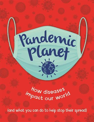 Pandemic Planet: How diseases impact our world (and what you can do to help stop their spread) (Hardback)