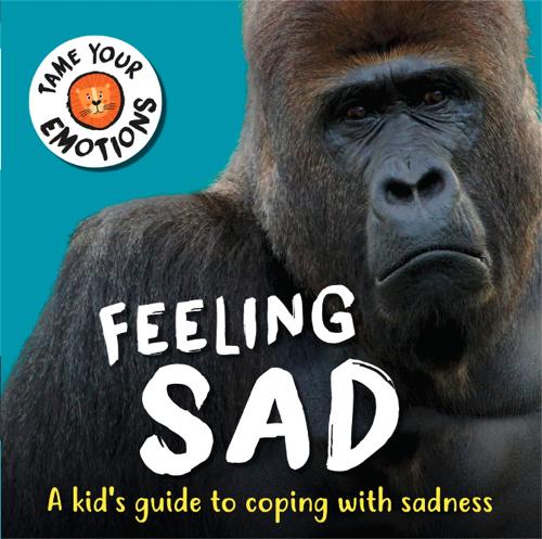 Tame Your Emotions: Feeling Sad - Tame Your Emotions (Hardback)