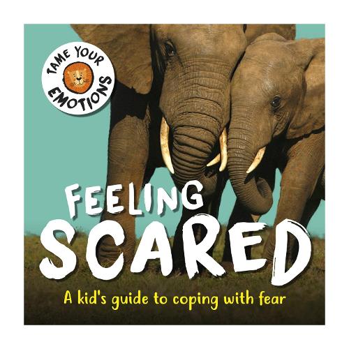 Tame Your Emotions: Feeling Scared - Tame Your Emotions (Paperback)