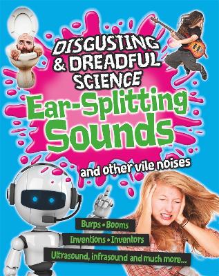 Disgusting and Dreadful Science: Ear-splitting Sounds and Other Vile Noises - Disgusting and Dreadful Science (Paperback)