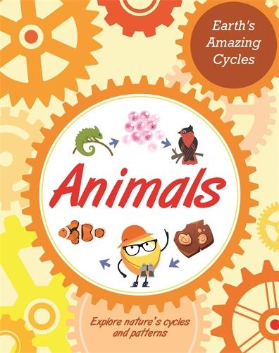 Earth's Amazing Cycles: Animals - Earth's Amazing Cycles (Hardback)