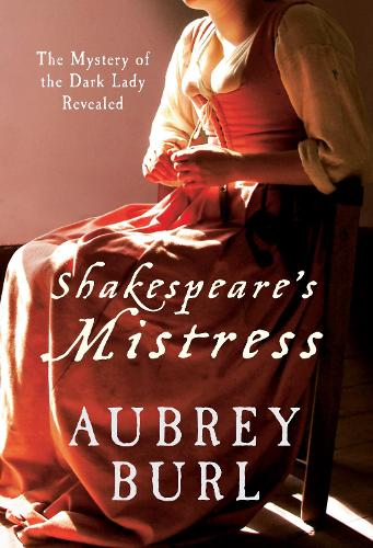 Shakespeare's Mistress: The Mystery of the Dark Lady Revealed (Hardback)