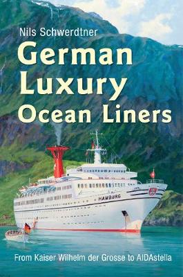 German Luxury Ocean Liners: from Kaiser Wilhelm Der Grosse to Aidastella (Hardback)