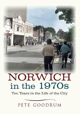 Norwich in the 1970s: Ten Years in the Life of a City - Ten Years that Changed a City (Paperback)