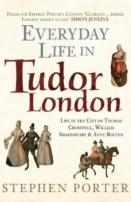 Everyday Life in Tudor London: Life in the City of Thomas Cromwell, William Shakespeare & Anne Boleyn - Everyday Life in ... (Hardback)