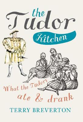 The Tudor Kitchen: What the Tudors Ate & Drank (Hardback)