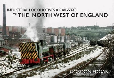 Industrial Locomotives & Railways of the North West of England - Industrial Locomotives & Railways of ... (Paperback)