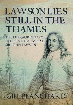 Lawson Lies Still in the Thames: The Extraordinary Life of Vice-Admiral Sir John Lawson (Hardback)