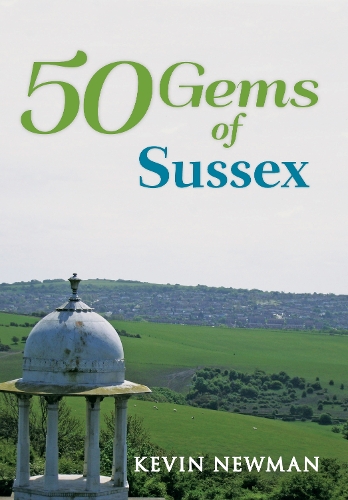 50 Gems of Sussex: The History & Heritage of the Most Iconic Places - 50 Gems (Paperback)