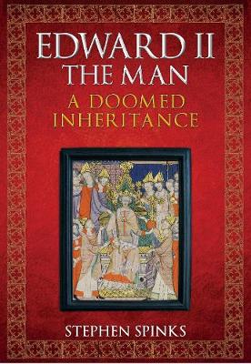 Edward II the Man: A Doomed Inheritance (Hardback)