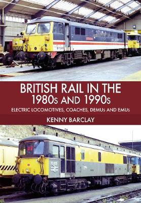 British Rail in the 1980s and 1990s: Electric Locomotives, Coaches, DEMU and EMUs (Paperback)