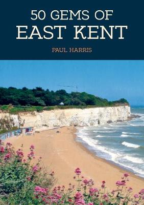 50 Gems of East Kent: The History & Heritage of the Most Iconic Places - 50 Gems (Paperback)