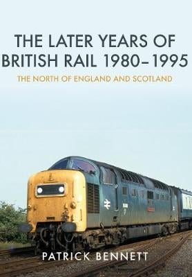 The Later Years of British Rail 1980-1995: The North of England and Scotland (Paperback)