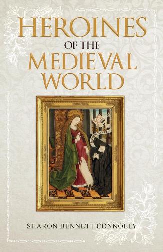 Sharon Bennett Connolly Heroines of the Medieval World