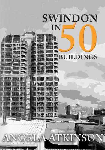 Swindon in 50 Buildings - In 50 Buildings (Paperback)