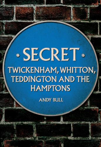 Andy Bull Secret Twickenham, Whitton, Teddington and the Hamptons