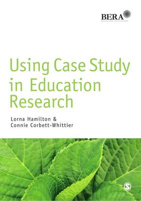 Using Case Study in Education Research - BERA/SAGE Research Methods in Education (Hardback)