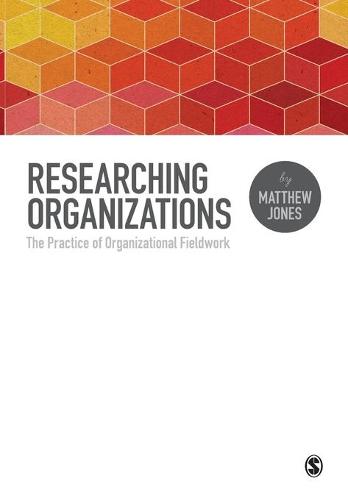 Researching Organizations: The Practice of Organizational Fieldwork (Paperback)