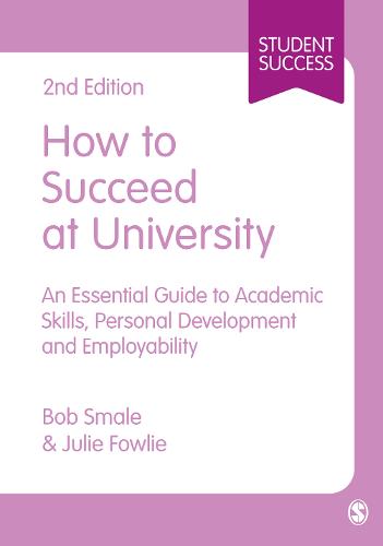 How to Succeed at University: An Essential Guide to Academic Skills, Personal Development & Employability - Sage Study Skills Series (Hardback)
