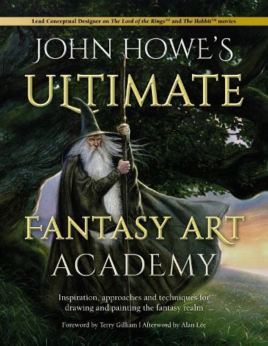 John Howe's Ultimate Fantasy Art Academy: Inspiration, Approaches and Techniques for Drawing and Painting the Fantasy Realm (Paperback)