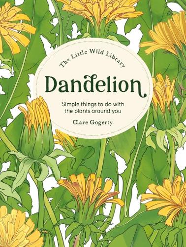 Clare Gogerty The Little Wild Library: Dandelion