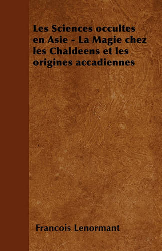 Les Sciences occultes en Asie - La Magie chez les Chaldeens et les origines accadiennes (Paperback)