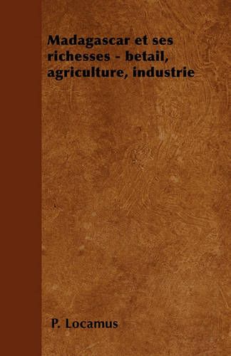 Madagascar et ses richesses - betail, agriculture, industrie (Paperback)