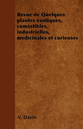 Revue de Quelques Plantes Exotiques, Comestibles, Industrielles, Medicinales Et Curieuses (Paperback)