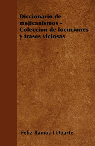 Diccionario de Mejicanismos - Coleccion de Locuciones Y Frases Viciosas (Paperback)