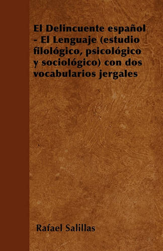 El Delincuente Espanol - El Lenguaje (Estudio Filologico, Psicologico y Sociologico) Con DOS Vocabularios Jergales (Paperback)