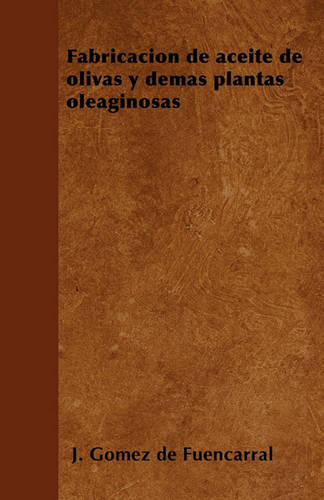 Fabricacion de aceite de olivas y demas plantas oleaginosas (Paperback)