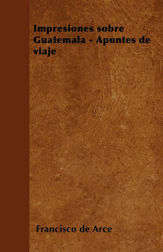 Impresiones sobre Guatemala - Apuntes de viaje (Paperback)