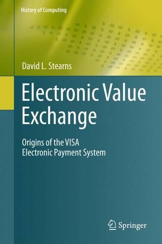 Electronic Value Exchange: Origins of the VISA Electronic Payment System - History of Computing (Paperback)
