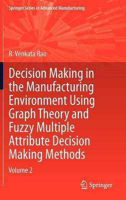 Decision Making in Manufacturing Environment Using Graph Theory and Fuzzy Multiple Attribute Decision Making Methods: Volume 2 - Springer Series in Advanced Manufacturing (Hardback)