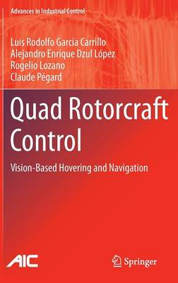 Quad Rotorcraft Control: Vision-Based Hovering and Navigation - Advances in Industrial Control (Hardback)