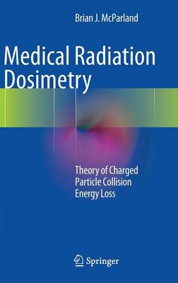 Medical Radiation Dosimetry: Theory of Charged Particle Collision Energy Loss (Hardback)