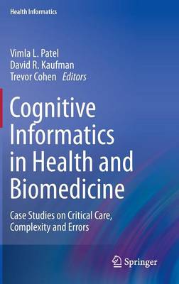 Cognitive Informatics in Health and Biomedicine: Case Studies on Critical Care, Complexity and Errors - Health Informatics (Hardback)