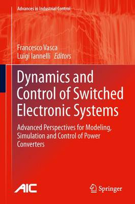 Dynamics and Control of Switched Electronic Systems: Advanced Perspectives for Modeling, Simulation and Control of Power Converters - Advances in Industrial Control (Paperback)
