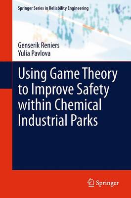 Using Game Theory to Improve Safety within Chemical Industrial Parks - Springer Series in Reliability Engineering (Paperback)