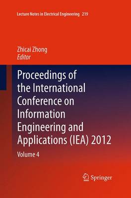 Proceedings of the International Conference on Information Engineering and Applications (IEA) 2012: Volume 4 - Lecture Notes in Electrical Engineering 219 (Paperback)