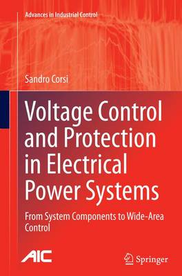 Voltage Control and Protection in Electrical Power Systems: From System Components to Wide-Area Control - Advances in Industrial Control (Paperback)