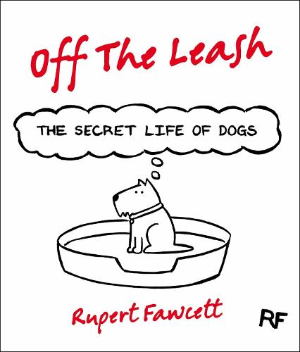 Off The Leash: The Secret Life of Dogs by Rupert Fawcett | Waterstones